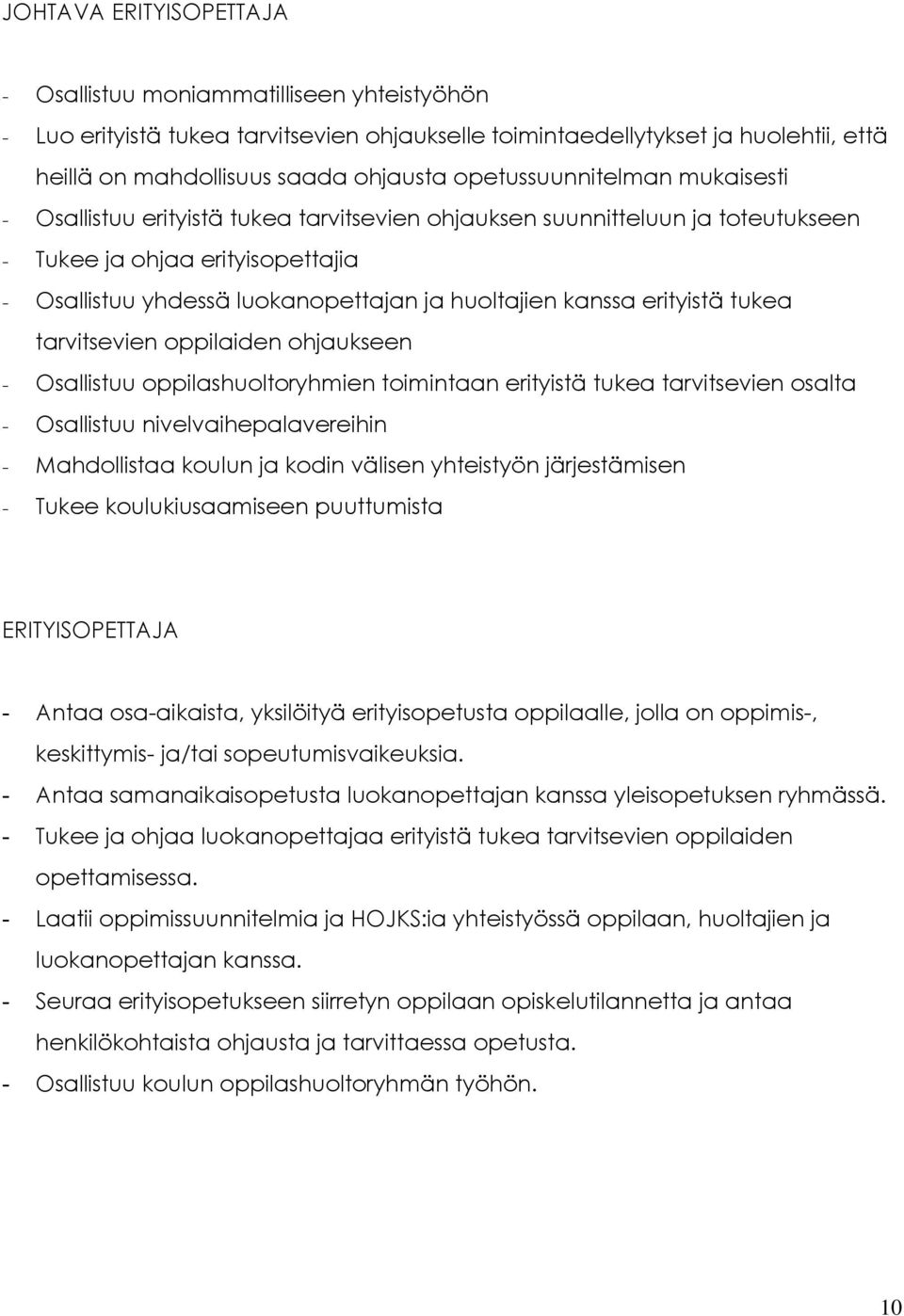 kanssa erityistä tukea tarvitsevien oppilaiden ohjaukseen - Osallistuu oppilashuoltoryhmien toimintaan erityistä tukea tarvitsevien osalta - Osallistuu nivelvaihepalavereihin - Mahdollistaa koulun ja