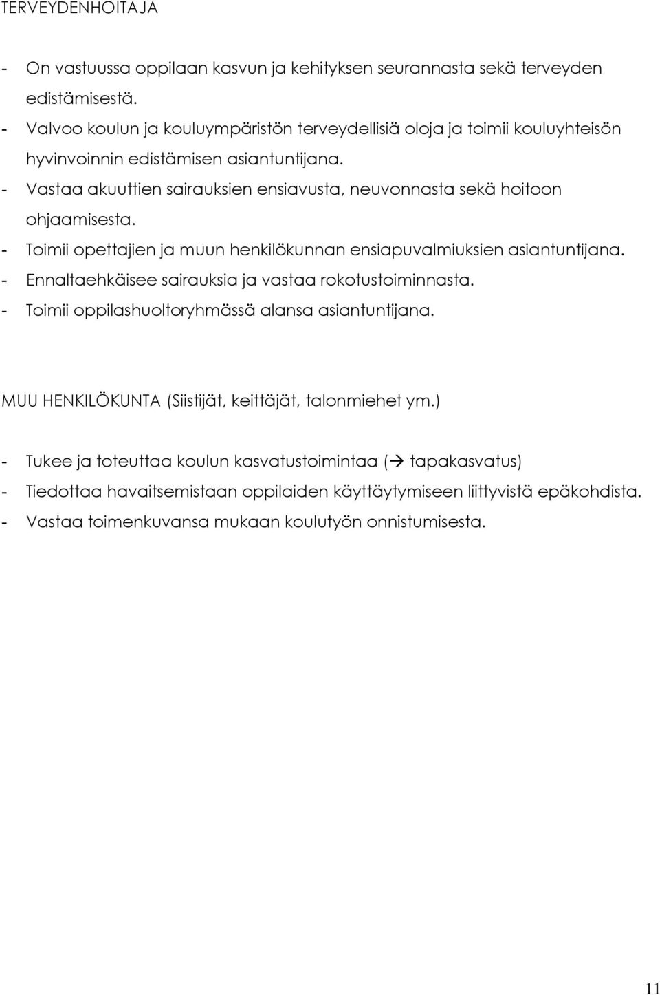 - Vastaa akuuttien sairauksien ensiavusta, neuvonnasta sekä hoitoon ohjaamisesta. - Toimii opettajien ja muun henkilökunnan ensiapuvalmiuksien asiantuntijana.