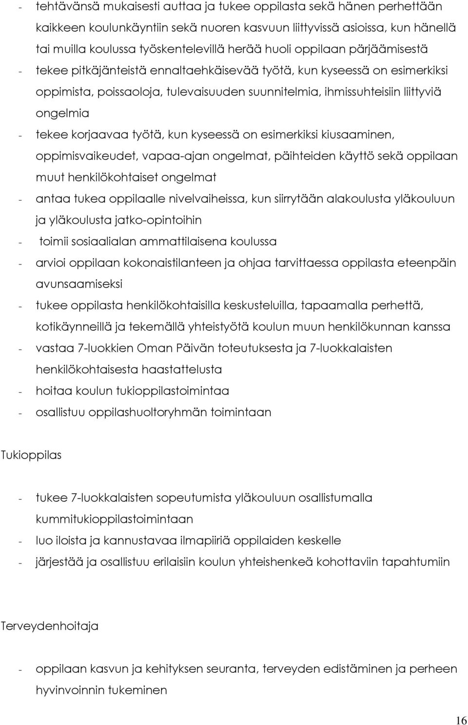 korjaavaa työtä, kun kyseessä on esimerkiksi kiusaaminen, oppimisvaikeudet, vapaa-ajan ongelmat, päihteiden käyttö sekä oppilaan muut henkilökohtaiset ongelmat - antaa tukea oppilaalle