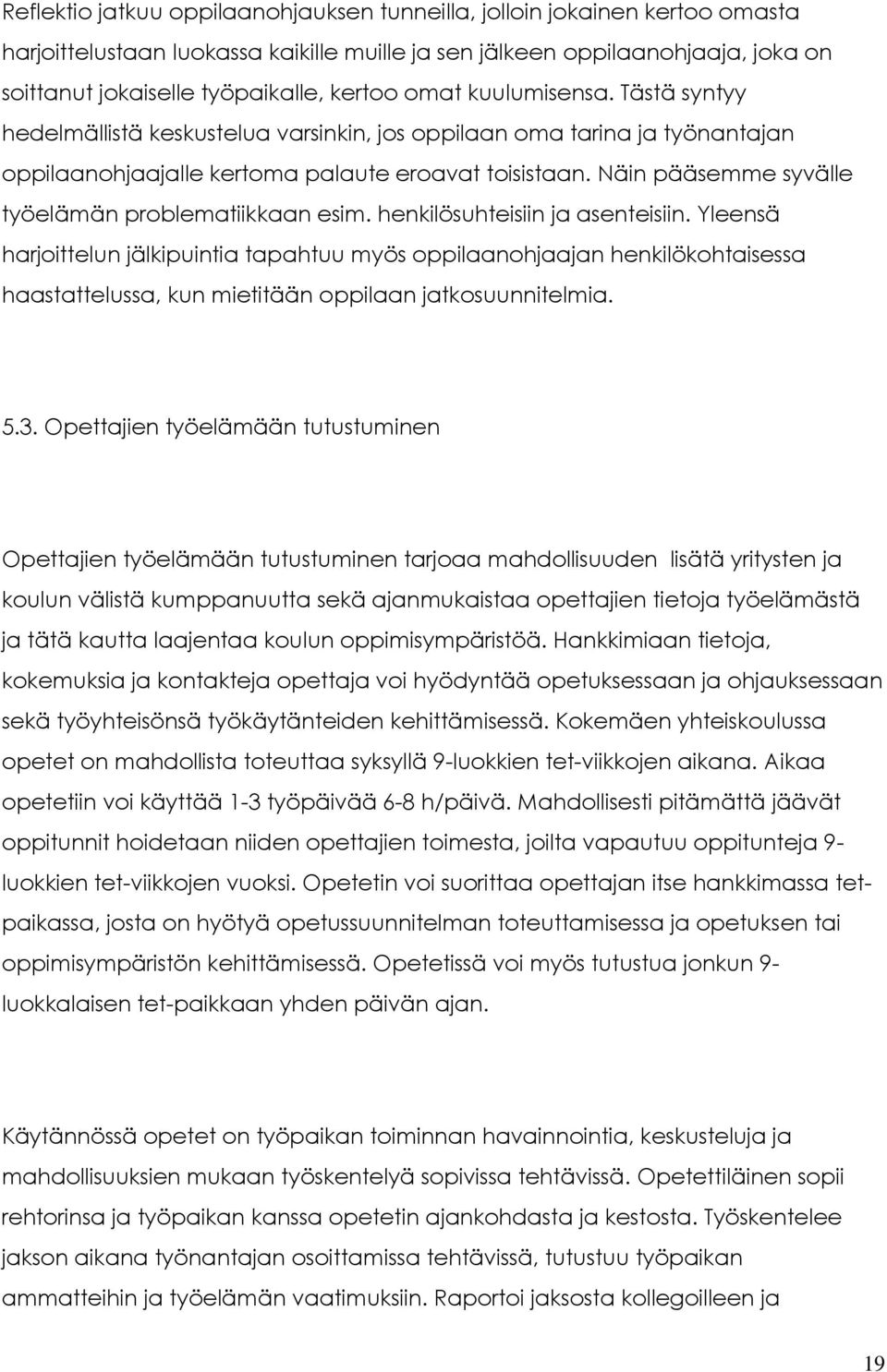Näin pääsemme syvälle työelämän problematiikkaan esim. henkilösuhteisiin ja asenteisiin.
