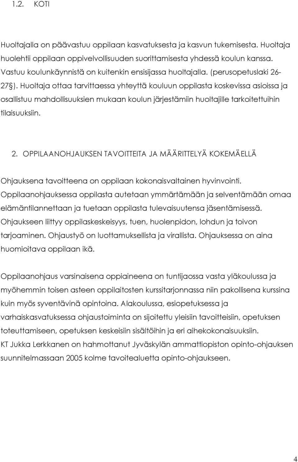 Huoltaja ottaa tarvittaessa yhteyttä kouluun oppilasta koskevissa asioissa ja osallistuu mahdollisuuksien mukaan koulun järjestämiin huoltajille tarkoitettuihin tilaisuuksiin. 2.