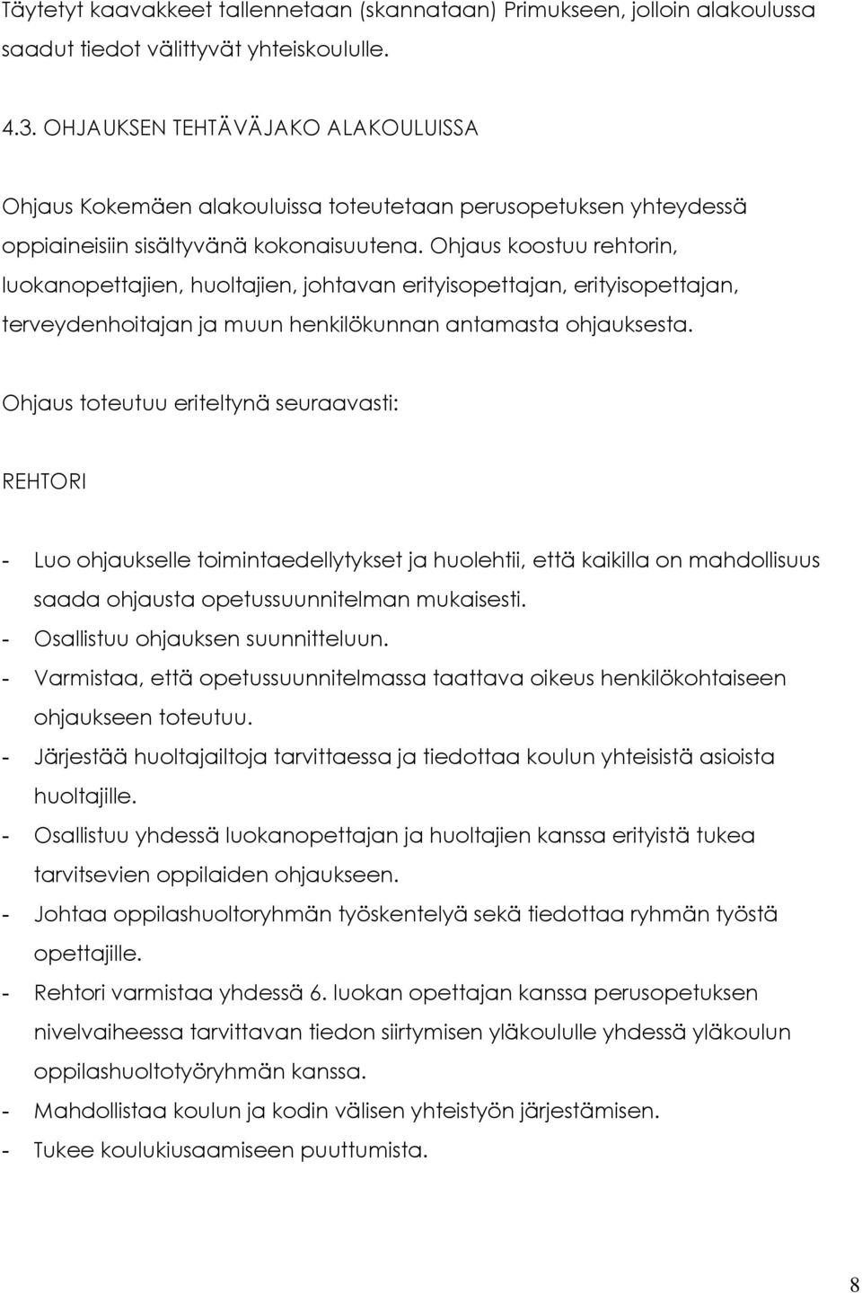 Ohjaus koostuu rehtorin, luokanopettajien, huoltajien, johtavan erityisopettajan, erityisopettajan, terveydenhoitajan ja muun henkilökunnan antamasta ohjauksesta.