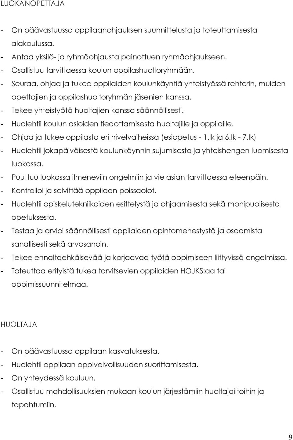 - Tekee yhteistyötä huoltajien kanssa säännöllisesti. - Huolehtii koulun asioiden tiedottamisesta huoltajille ja oppilaille. - Ohjaa ja tukee oppilasta eri nivelvaiheissa (esiopetus - 1.lk ja 6.