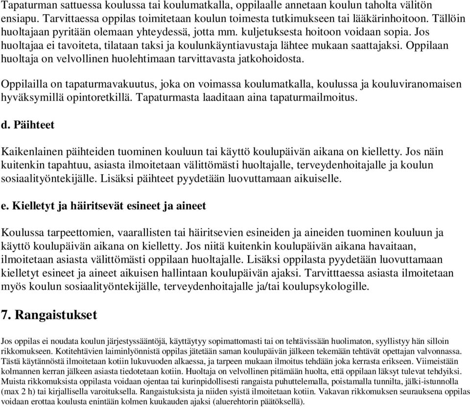 Oppilaan huoltaja on velvollinen huolehtimaan tarvittavasta jatkohoidosta. Oppilailla on tapaturmavakuutus, joka on voimassa koulumatkalla, koulussa ja kouluviranomaisen hyväksymillä opintoretkillä.