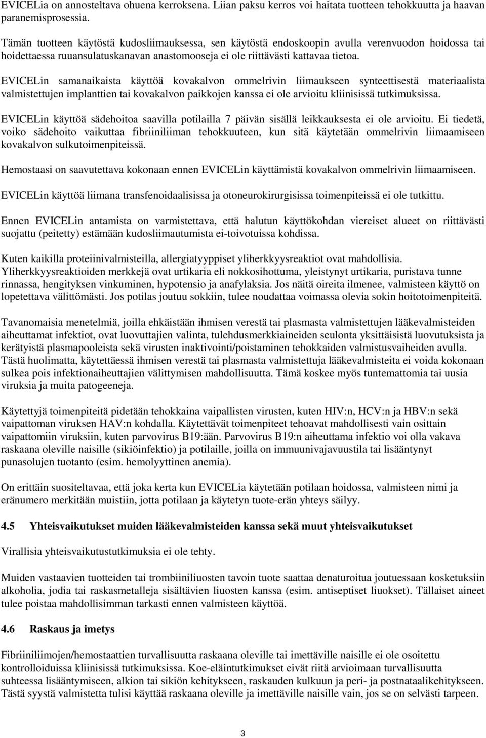 EVICELin samanaikaista käyttöä kovakalvon ommelrivin liimaukseen synteettisestä materiaalista valmistettujen implanttien tai kovakalvon paikkojen kanssa ei ole arvioitu kliinisissä tutkimuksissa.