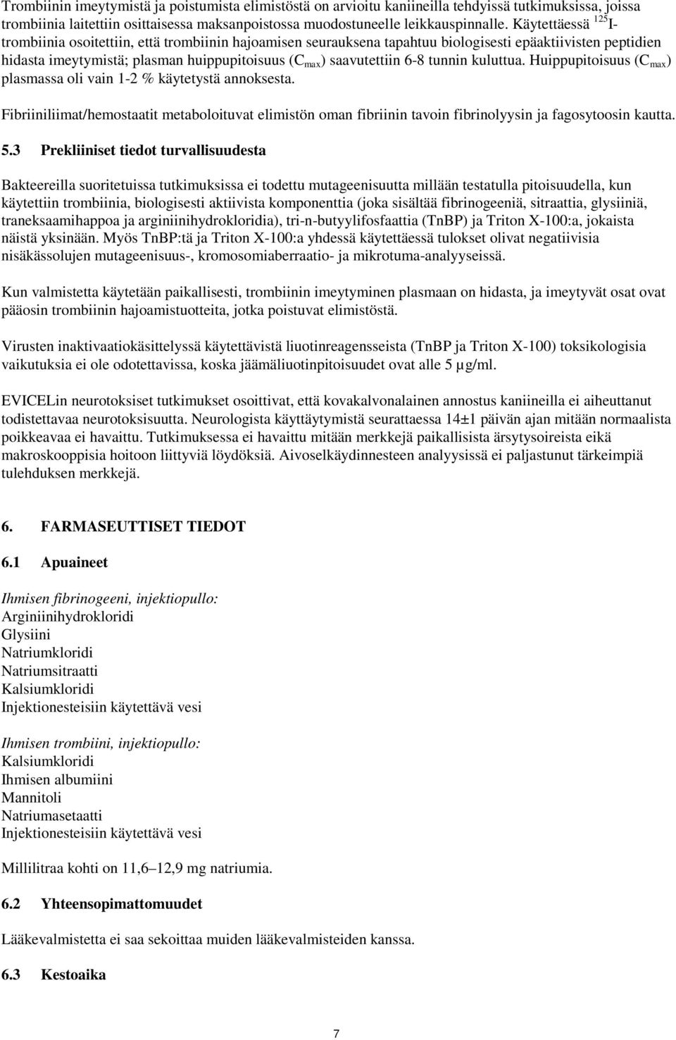 6-8 tunnin kuluttua. Huippupitoisuus (C max ) plasmassa oli vain 1-2 % käytetystä annoksesta.