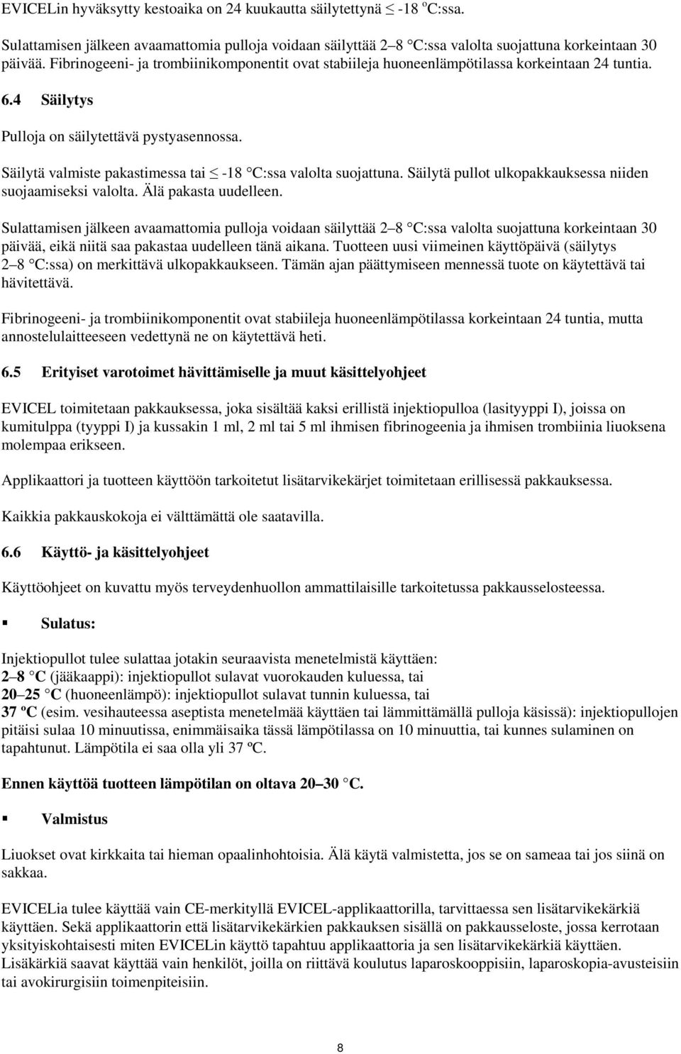 Säilytä valmiste pakastimessa tai -18 C:ssa valolta suojattuna. Säilytä pullot ulkopakkauksessa niiden suojaamiseksi valolta. Älä pakasta uudelleen.