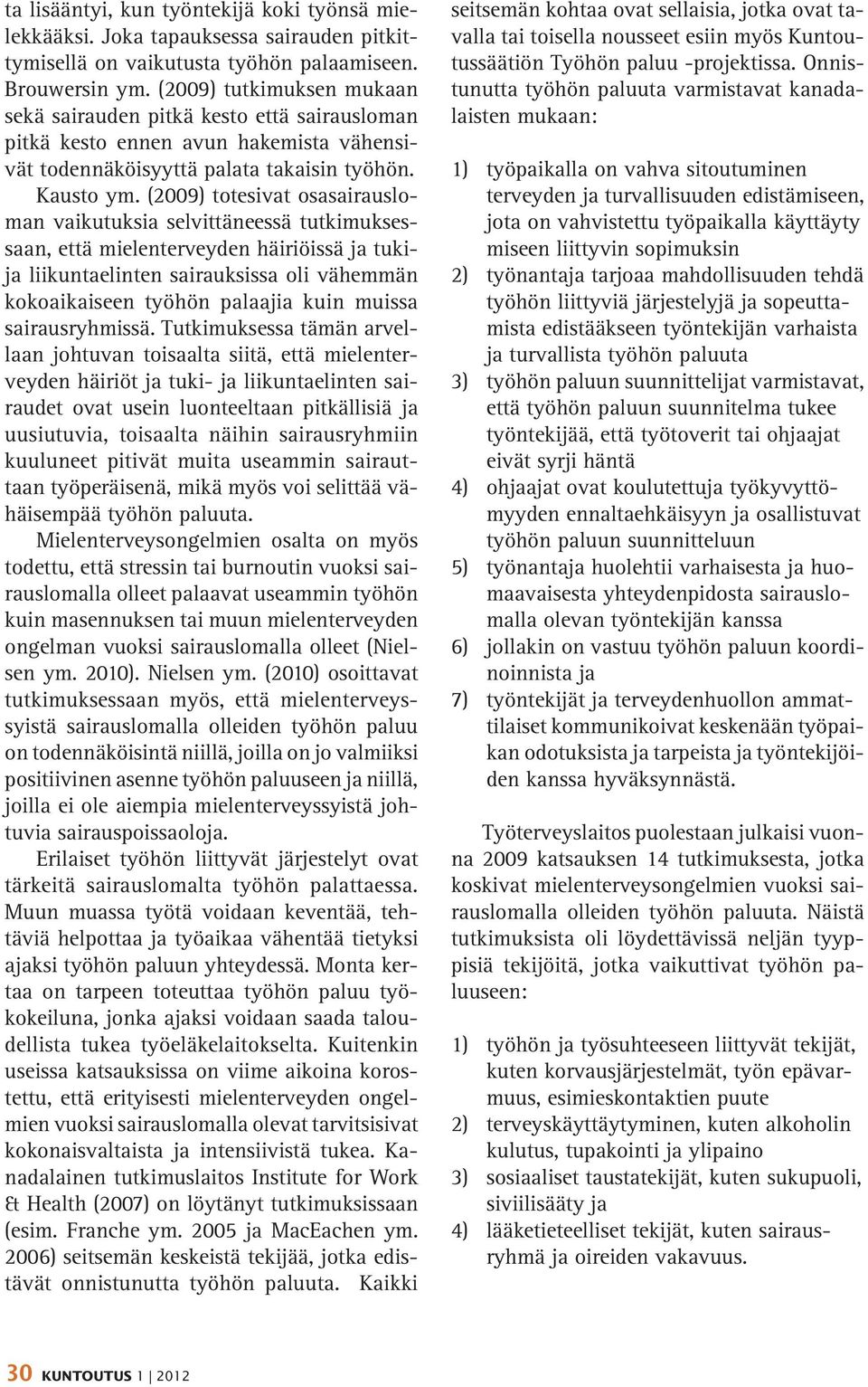 (2009) totesivat osasairausloman vaikutuksia selvittäneessä tutkimuksessaan, että mielenterveyden häiriöissä ja tukija liikuntaelinten sairauksissa oli vähemmän kokoaikaiseen työhön palaajia kuin