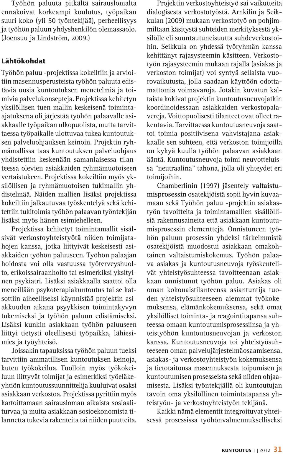 Projektissa kehitetyn yksilöllisen tuen mallin keskeisenä toimintaajatuksena oli järjestää työhön palaavalle asiakkaalle työpaikan ulkopuolista, mutta tarvittaessa työpaikalle ulottuvaa tukea