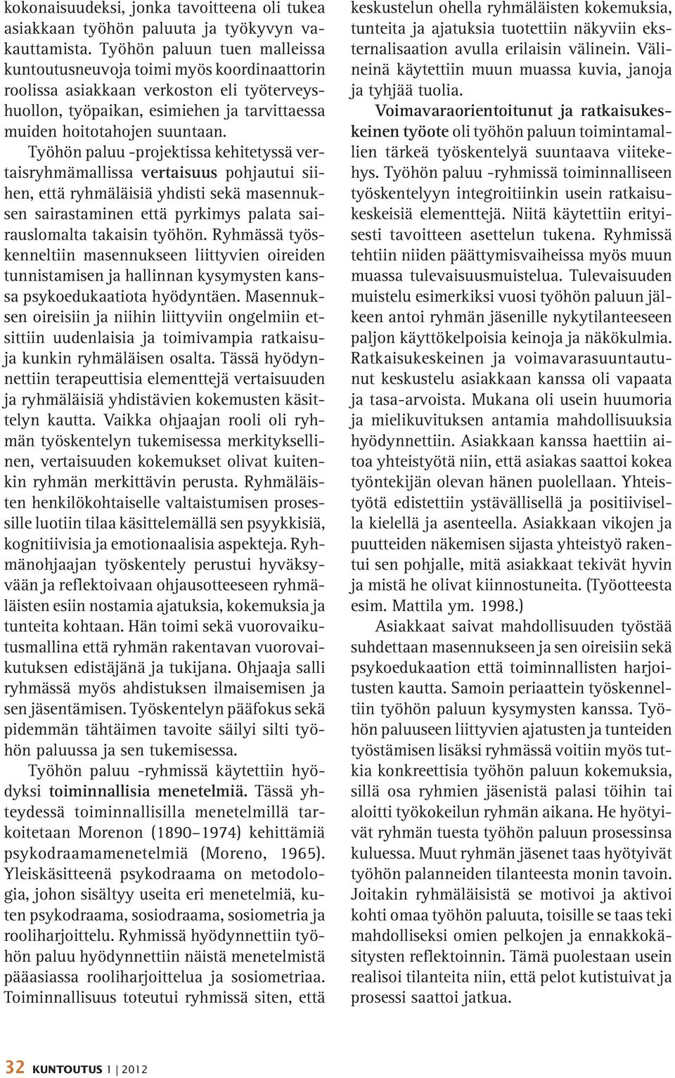 Työhön paluu -projektissa kehitetyssä vertaisryhmämallissa vertaisuus pohjautui siihen, että ryhmäläisiä yhdisti sekä masennuksen sairastaminen että pyrkimys palata sairauslomalta takaisin työhön.