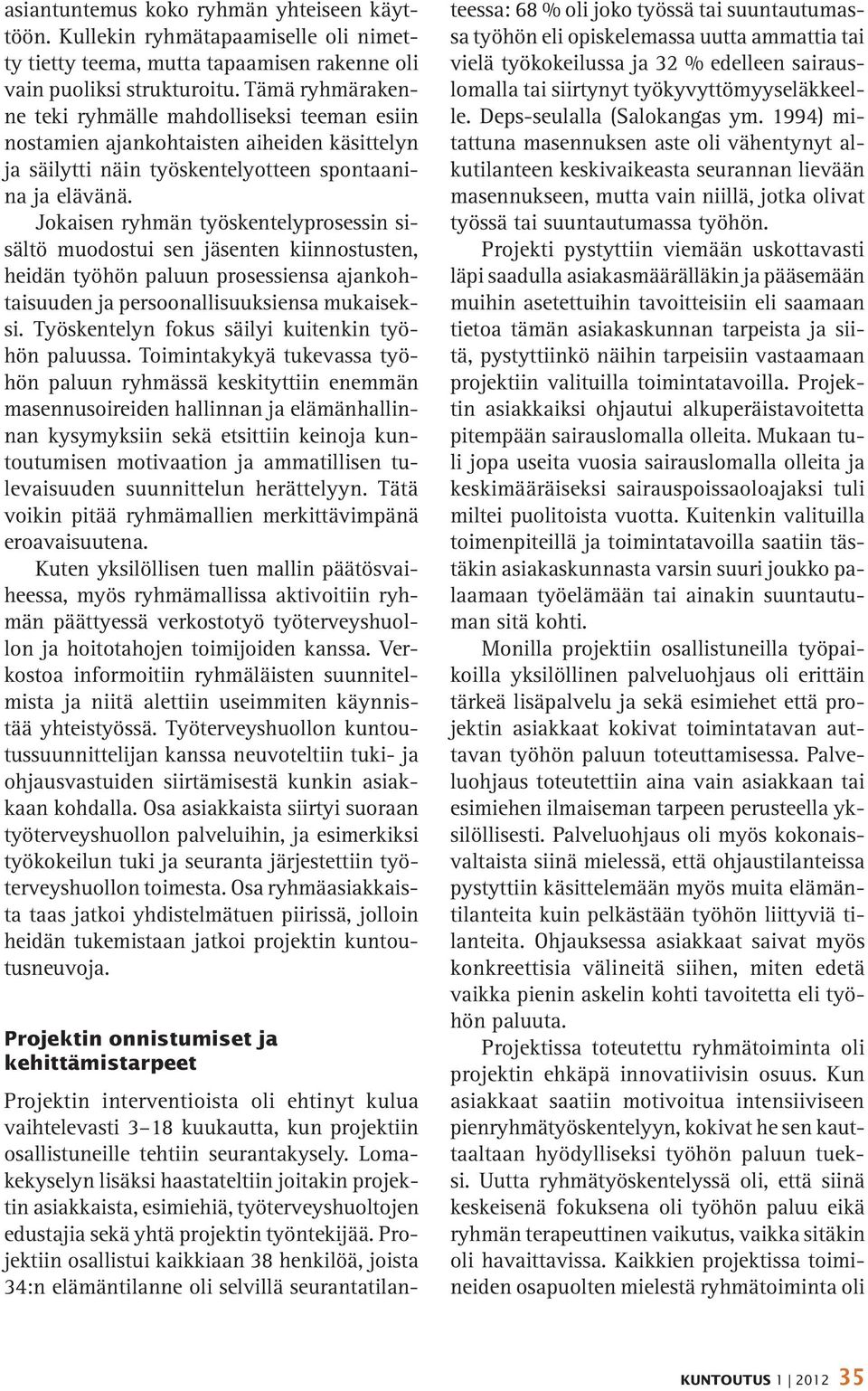 Jokaisen ryhmän työskentelyprosessin sisältö muodostui sen jäsenten kiinnostusten, heidän työhön paluun prosessiensa ajankohtaisuuden ja persoonallisuuksiensa mukaiseksi.