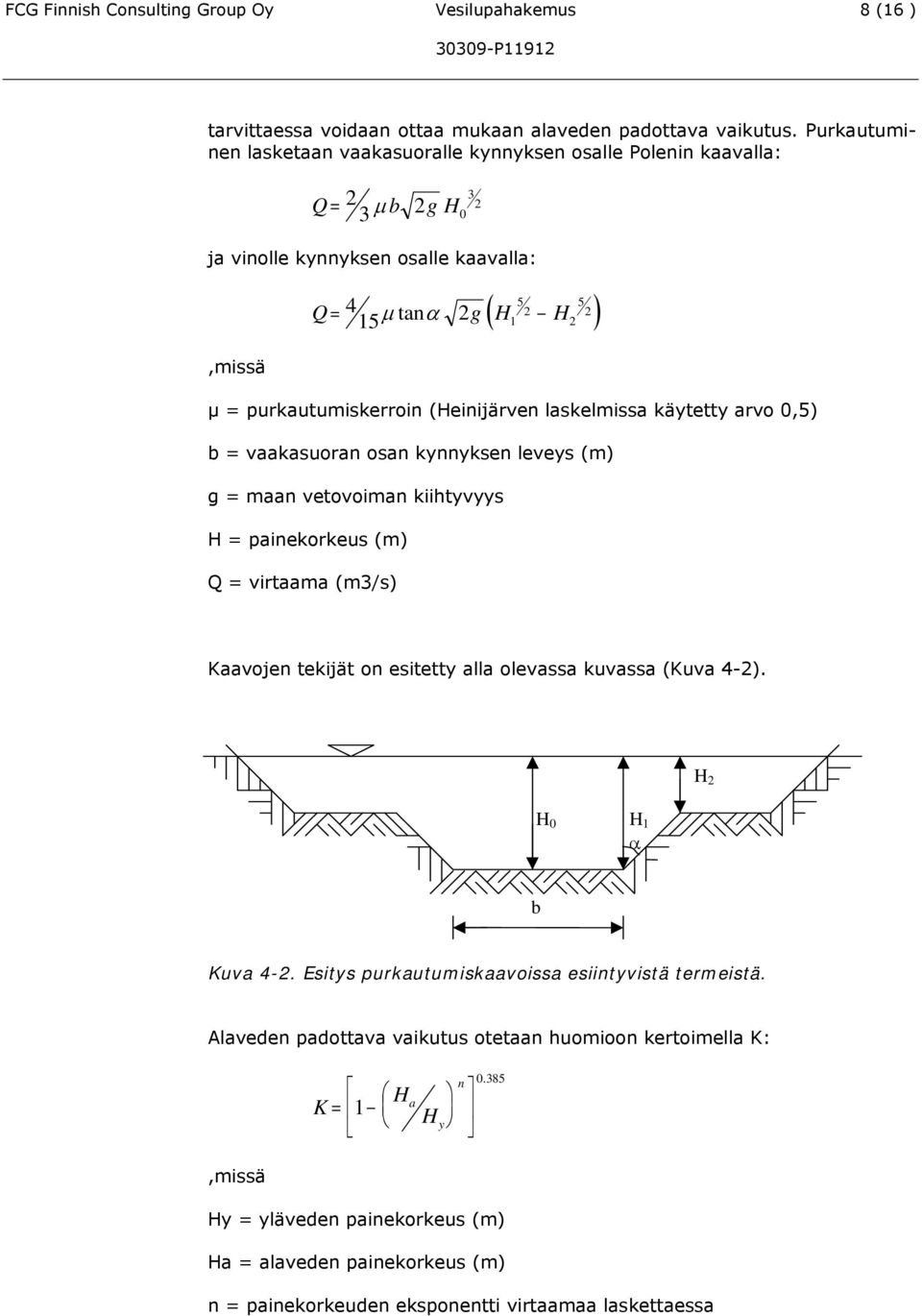 purkautumiskerroin (Heinijärven laskelmissa käytetty arvo 0,5) b = vaakasuoran osan kynnyksen leveys (m) g = maan vetovoiman kiihtyvyys H = painekorkeus (m) Q = virtaama (m3/s) Kaavojen tekijät on