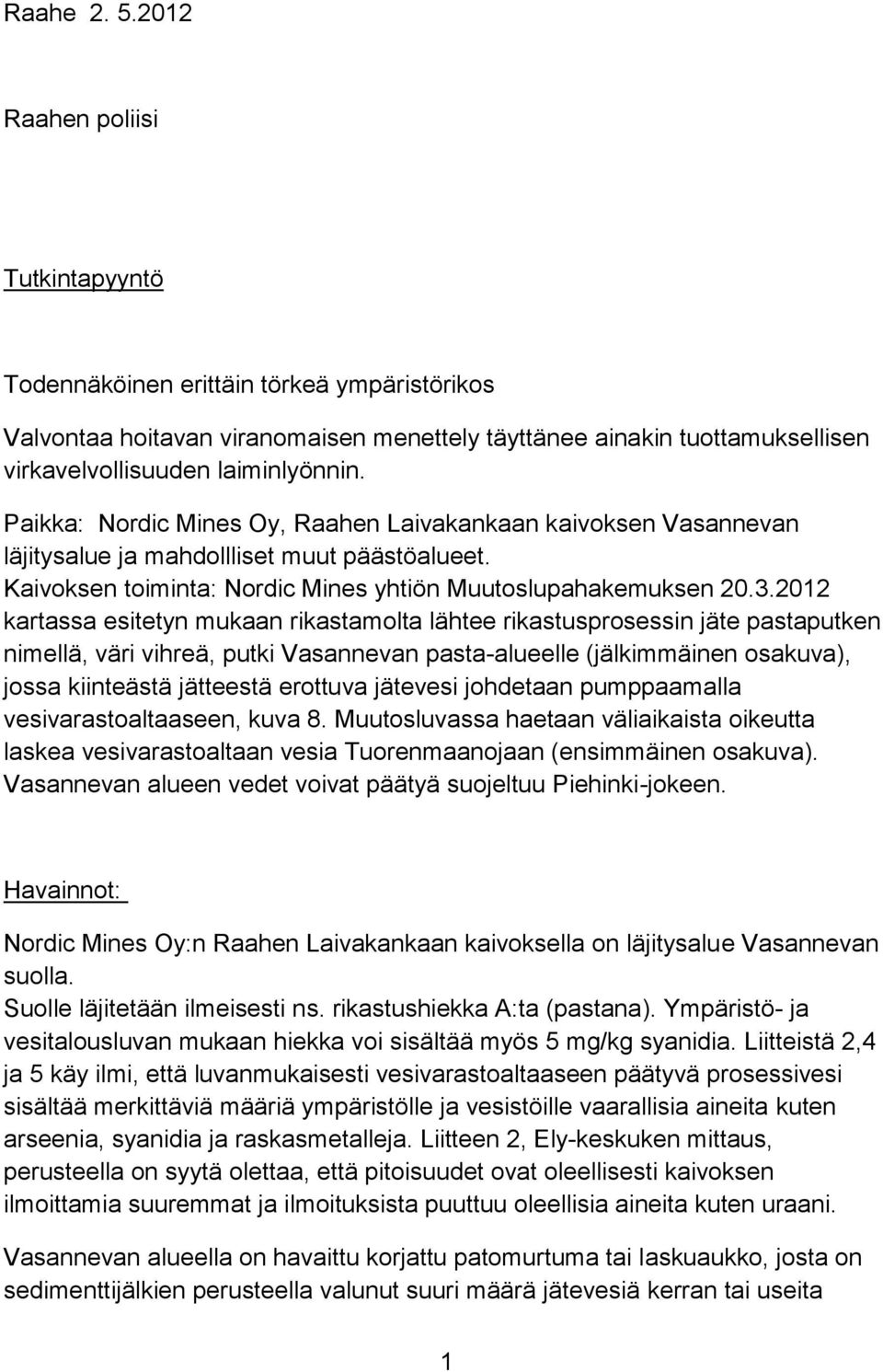 Paikka: Nordic Mines Oy, Raahen Laivakankaan kaivoksen Vasannevan läjitysalue ja mahdollliset muut päästöalueet. Kaivoksen toiminta: Nordic Mines yhtiön Muutoslupahakemuksen 20.3.