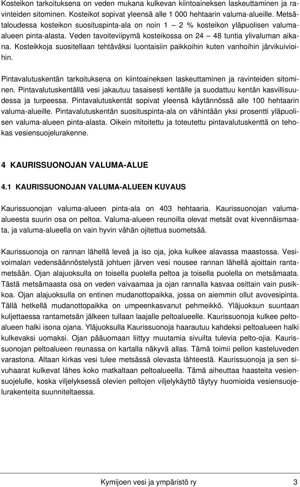 Kosteikkoja suositellaan tehtäväksi luontaisiin paikkoihin kuten vanhoihin järvikuivioihin. Pintavalutuskentän tarkoituksena on kiintoaineksen laskeuttaminen ja ravinteiden sitominen.