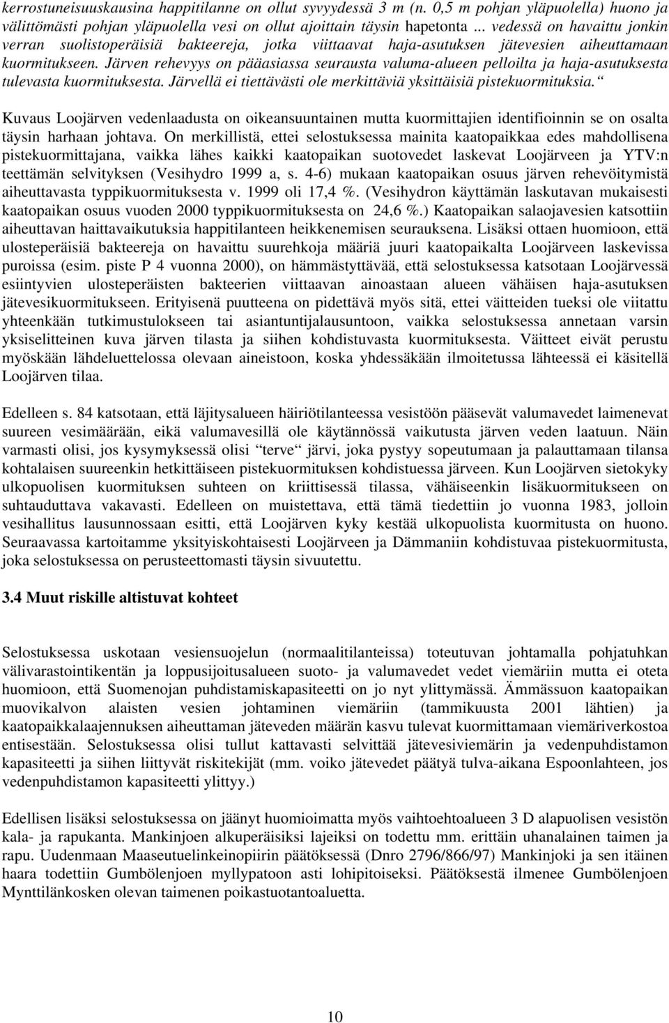 Järven rehevyys on pääasiassa seurausta valuma-alueen pelloilta ja haja-asutuksesta tulevasta kuormituksesta. Järvellä ei tiettävästi ole merkittäviä yksittäisiä pistekuormituksia.