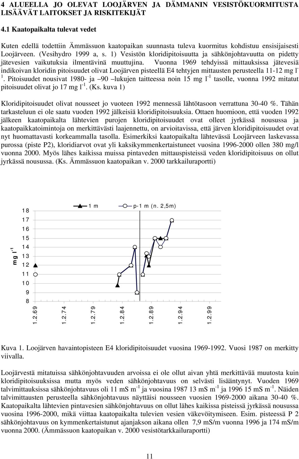 1) Vesistön kloridipitoisuutta ja sähkönjohtavuutta on pidetty jätevesien vaikutuksia ilmentävinä muuttujina.