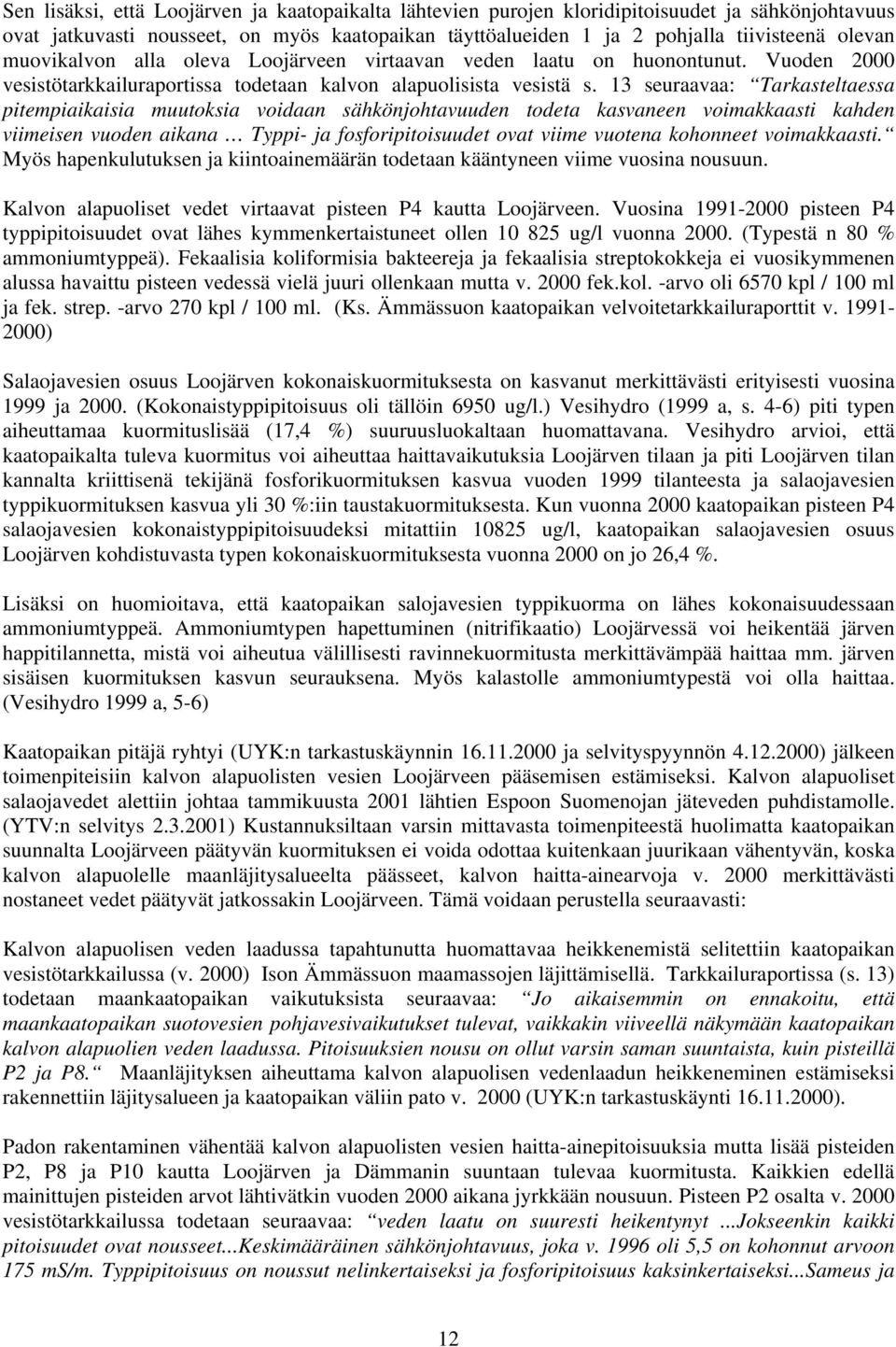 13 seuraavaa: Tarkasteltaessa pitempiaikaisia muutoksia voidaan sähkönjohtavuuden todeta kasvaneen voimakkaasti kahden viimeisen vuoden aikana Typpi- ja fosforipitoisuudet ovat viime vuotena