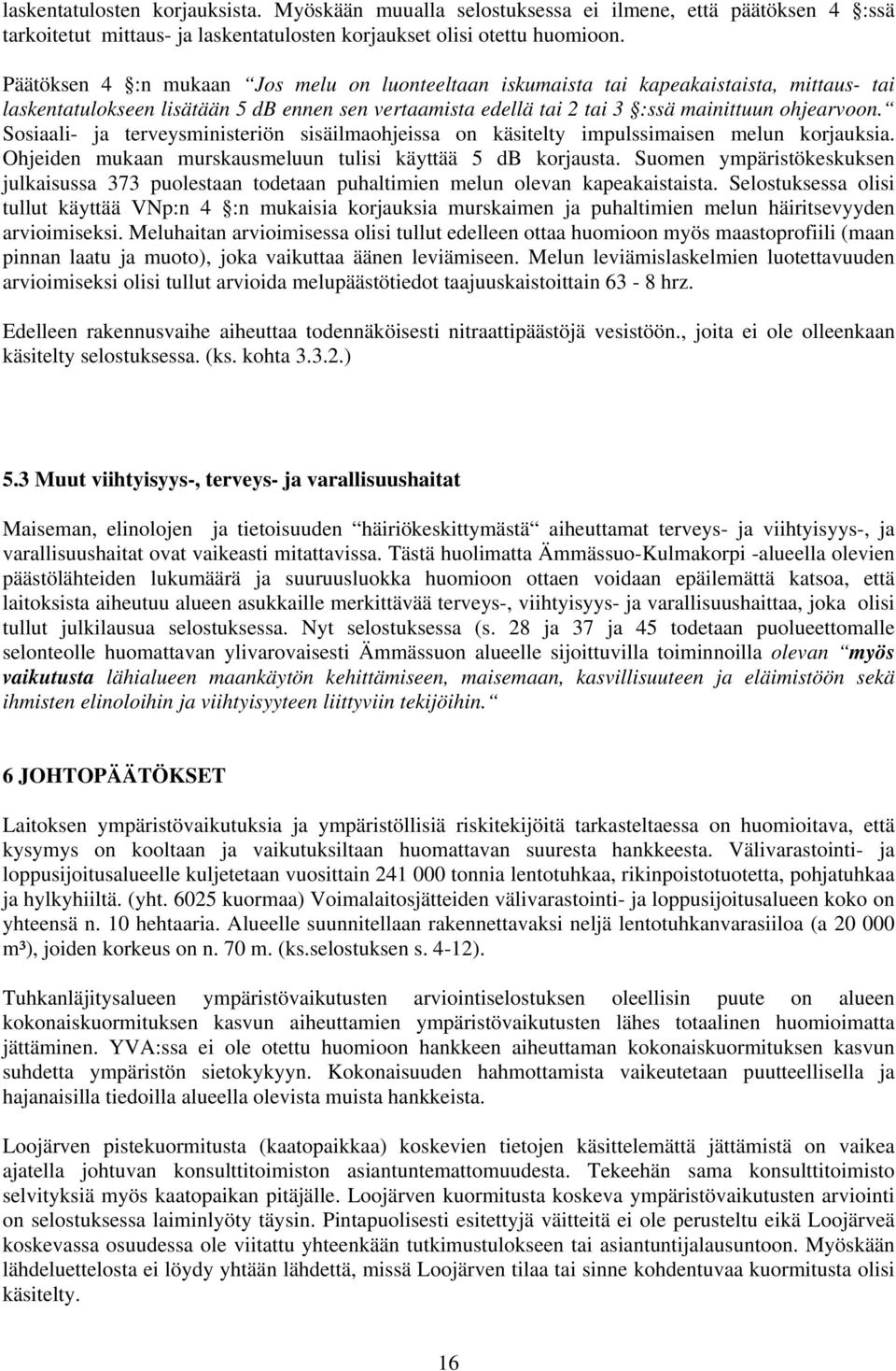 Sosiaali- ja terveysministeriön sisäilmaohjeissa on käsitelty impulssimaisen melun korjauksia. Ohjeiden mukaan murskausmeluun tulisi käyttää 5 db korjausta.