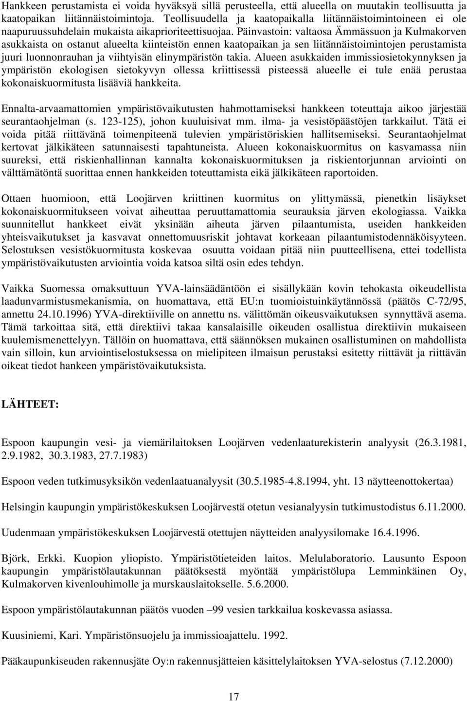 Päinvastoin: valtaosa Ämmässuon ja Kulmakorven asukkaista on ostanut alueelta kiinteistön ennen kaatopaikan ja sen liitännäistoimintojen perustamista juuri luonnonrauhan ja viihtyisän elinympäristön