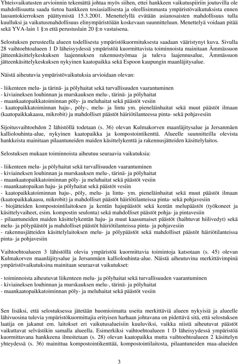 Menettelyä voidaan pitää sekä YVA-lain 1 :n että perustuslain 20 :n vastaisena. Selostuksen perusteella alueen todellisesta ympäristökuormituksesta saadaan vääristynyt kuva.