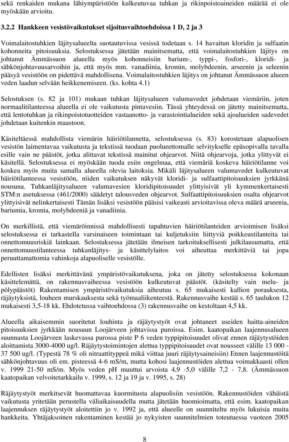 Selostuksessa jätetään mainitsematta, että voimalaitostuhkien läjitys on johtanut Ämmässuon alueella myös kohonneisiin barium-, typpi-, fosfori-, kloridi- ja sähkönjohtavuusarvoihin ja, että myös mm.