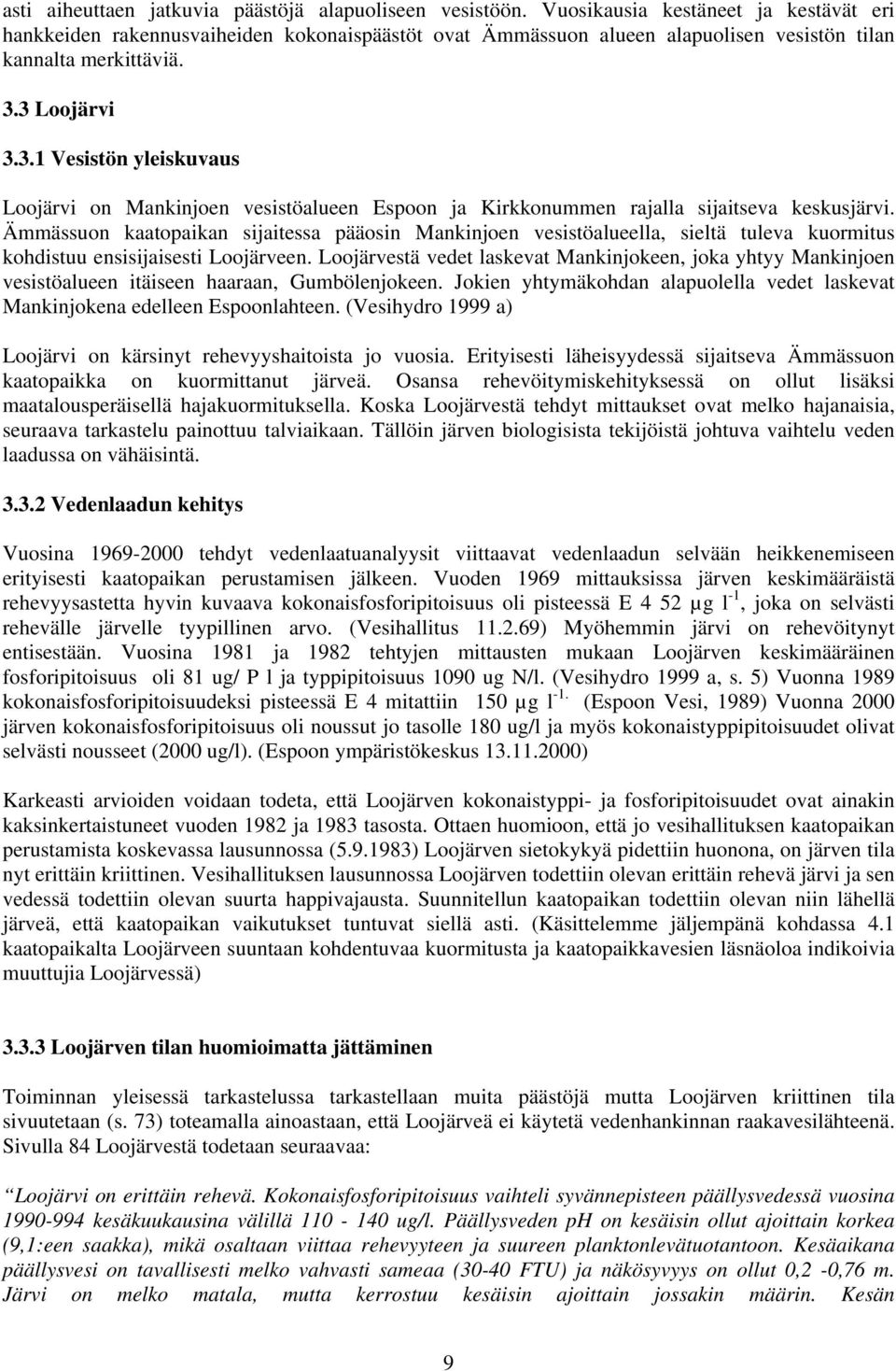 3 Loojärvi 3.3.1 Vesistön yleiskuvaus Loojärvi on Mankinjoen vesistöalueen Espoon ja Kirkkonummen rajalla sijaitseva keskusjärvi.