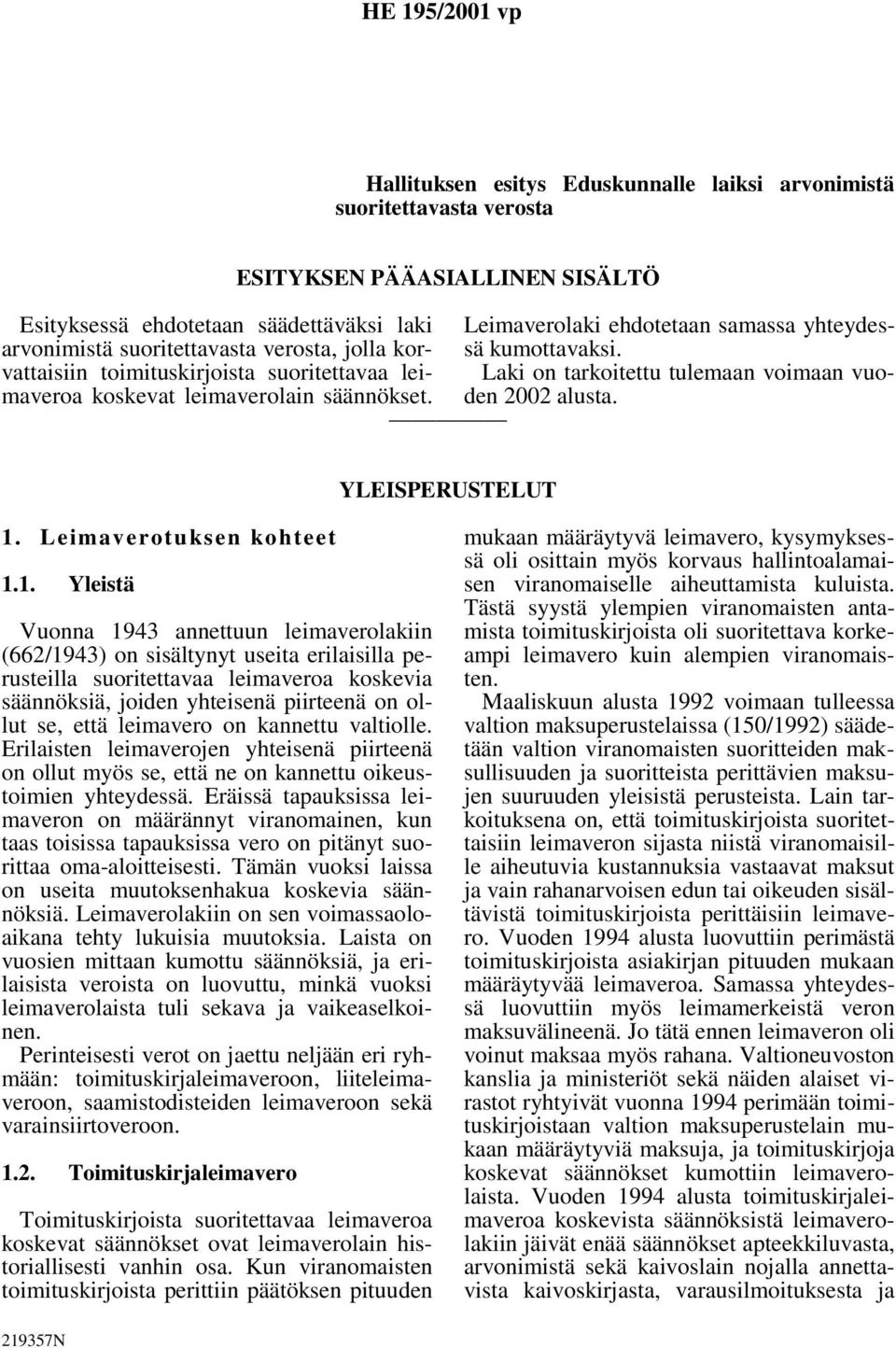 Laki on tarkoitettu tulemaan voimaan vuoden 2002 alusta. YLEISPERUSTELUT 1.