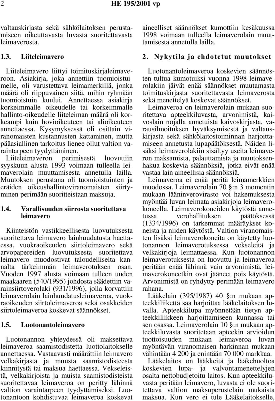 Annettaessa asiakirja korkeimmalle oikeudelle tai korkeimmalle hallinto-oikeudelle liiteleiman määrä oli korkeampi kuin hovioikeuteen tai alioikeuteen annettaessa.