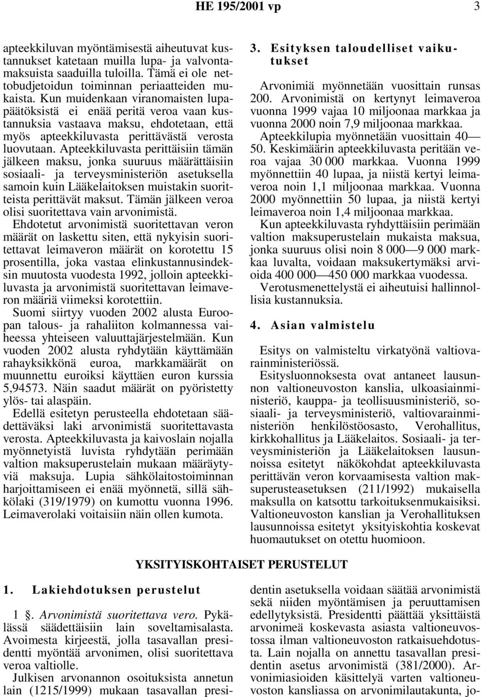 Apteekkiluvasta perittäisiin tämän jälkeen maksu, jonka suuruus määrättäisiin sosiaali- ja terveysministeriön asetuksella samoin kuin Lääkelaitoksen muistakin suoritteista perittävät maksut.