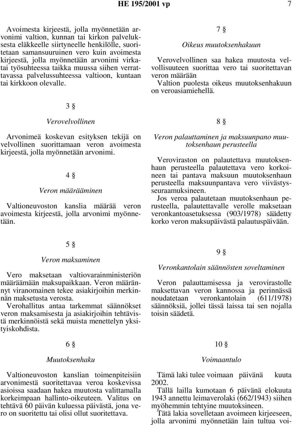 7 Oikeus muutoksenhakuun Verovelvollinen saa hakea muutosta velvollisuuteen suorittaa vero tai suoritettavan veron määrään Valtion puolesta oikeus muutoksenhakuun on veroasiamiehellä.