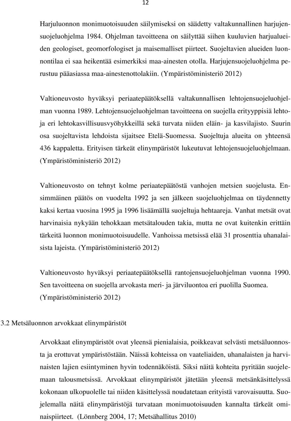 Suojeltavien alueiden luonnontilaa ei saa heikentää esimerkiksi maa-ainesten otolla. Harjujensuojeluohjelma perustuu pääasiassa maa-ainestenottolakiin.