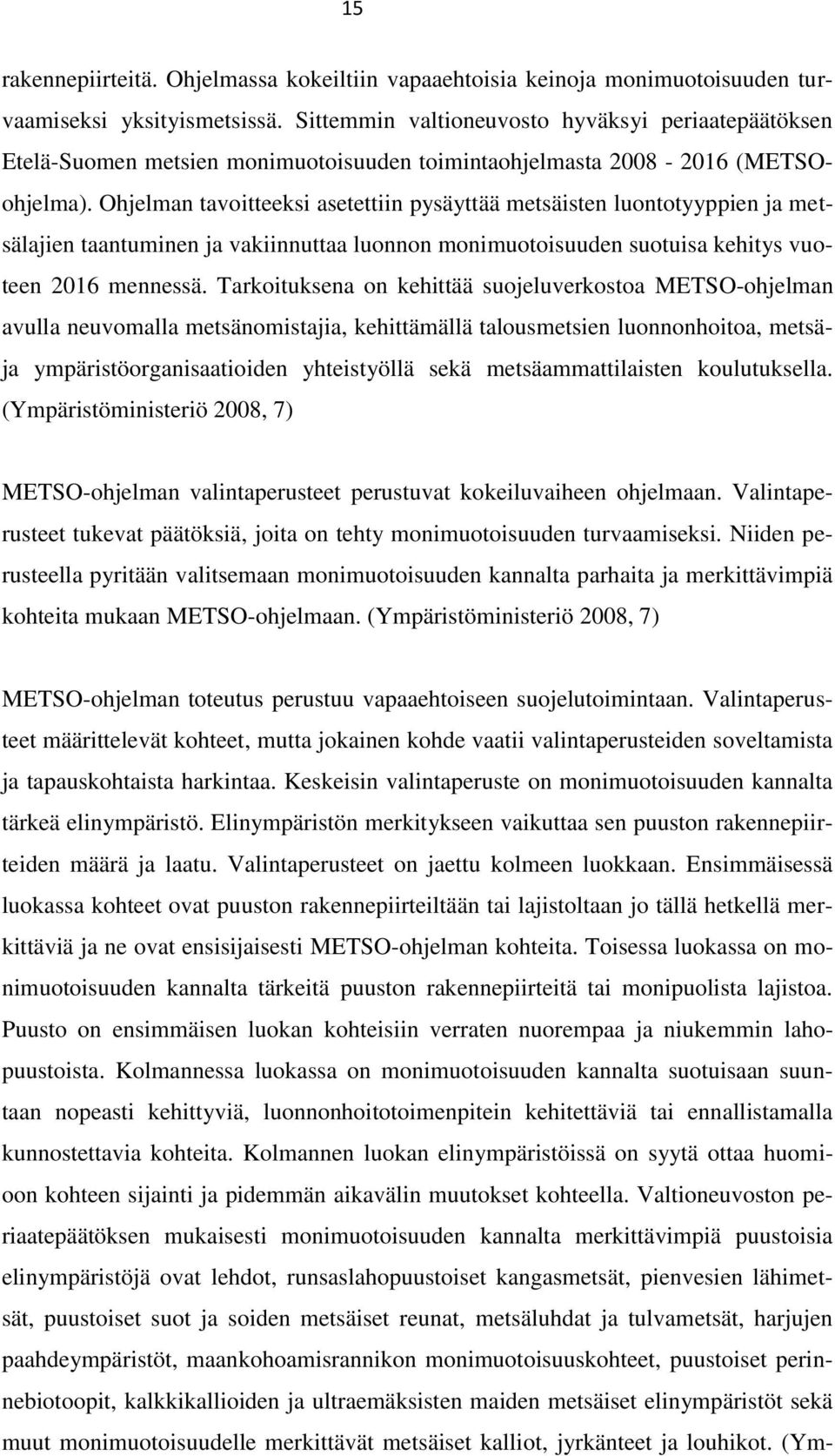 Ohjelman tavoitteeksi asetettiin pysäyttää metsäisten luontotyyppien ja metsälajien taantuminen ja vakiinnuttaa luonnon monimuotoisuuden suotuisa kehitys vuoteen 2016 mennessä.