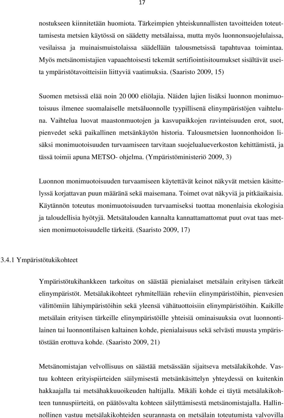 tapahtuvaa toimintaa. Myös metsänomistajien vapaaehtoisesti tekemät sertifiointisitoumukset sisältävät useita ympäristötavoitteisiin liittyviä vaatimuksia.