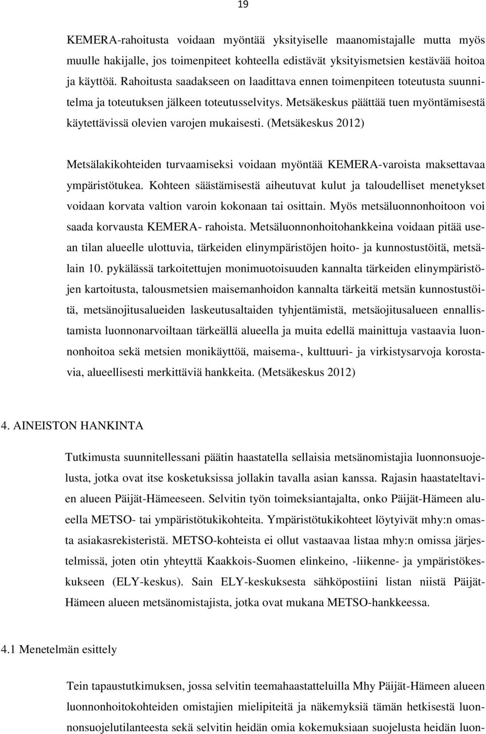(Metsäkeskus 2012) Metsälakikohteiden turvaamiseksi voidaan myöntää KEMERA-varoista maksettavaa ympäristötukea.