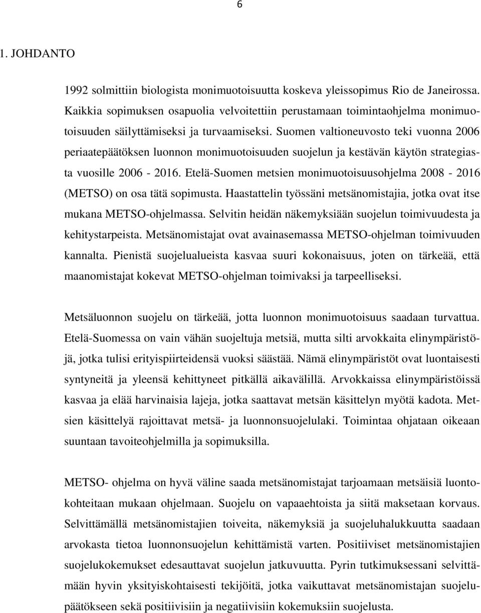Suomen valtioneuvosto teki vuonna 2006 periaatepäätöksen luonnon monimuotoisuuden suojelun ja kestävän käytön strategiasta vuosille 2006-2016.