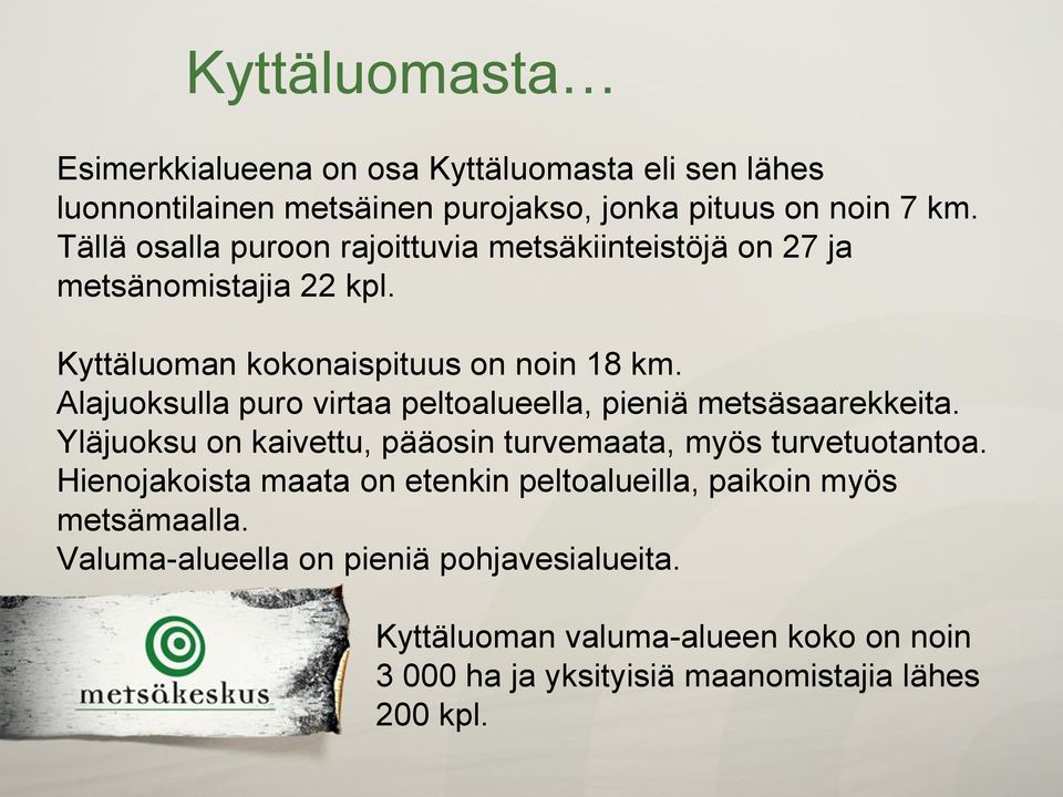 Alajuoksulla puro virtaa peltoalueella, pieniä metsäsaarekkeita. Yläjuoksu on kaivettu, pääosin turvemaata, myös turvetuotantoa.