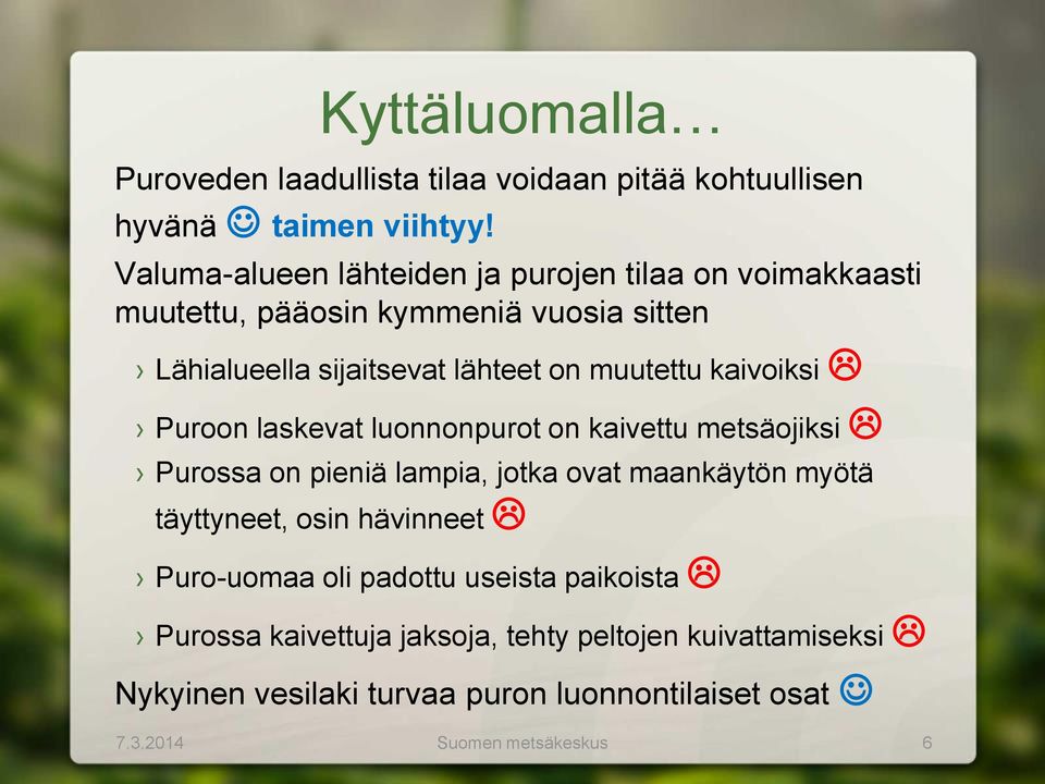 muutettu kaivoiksi Puroon laskevat luonnonpurot on kaivettu metsäojiksi Purossa on pieniä lampia, jotka ovat maankäytön myötä täyttyneet,