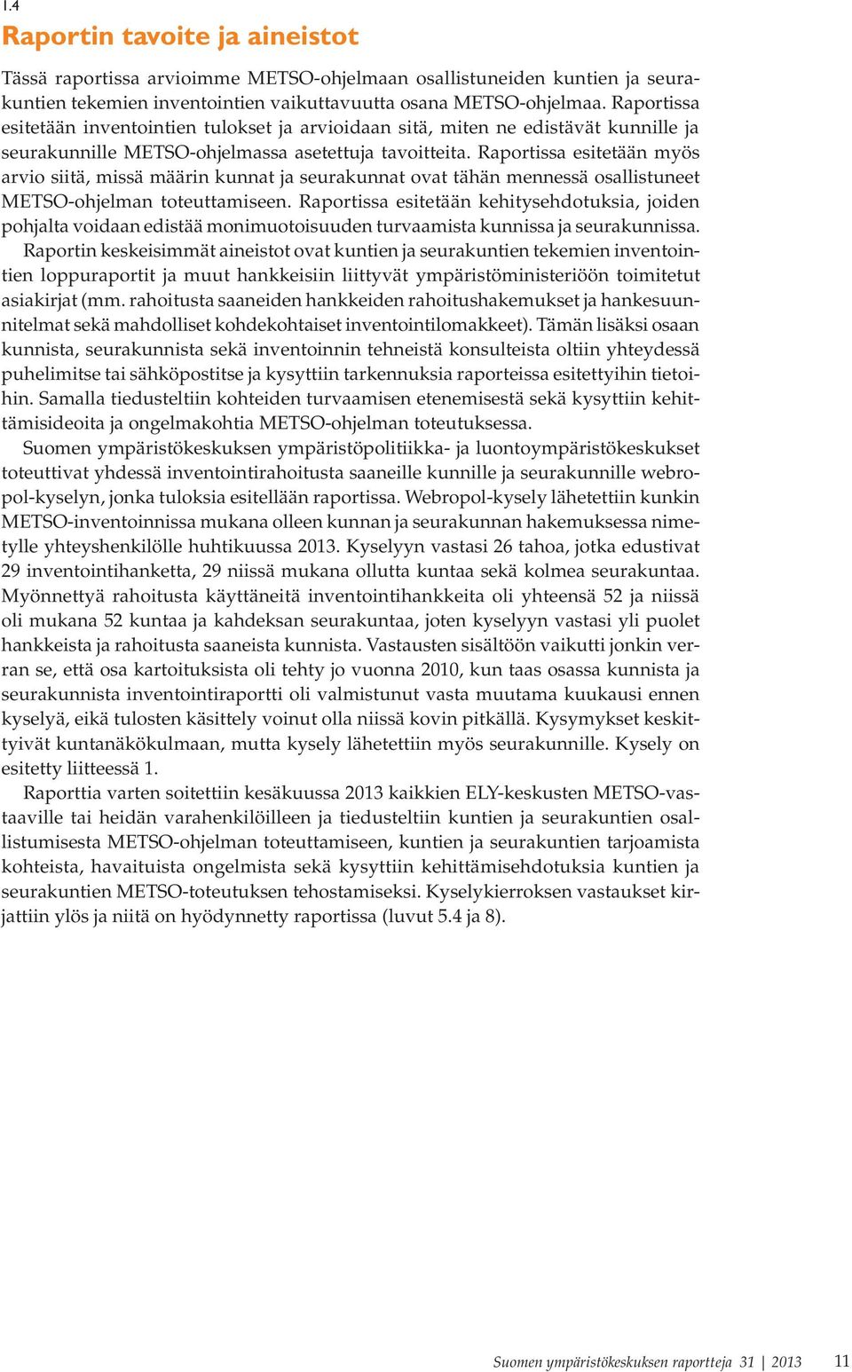 Raportissa esitetään myös arvio siitä, missä määrin kunnat ja seurakunnat ovat tähän mennessä osallistuneet METSO-ohjelman toteuttamiseen.
