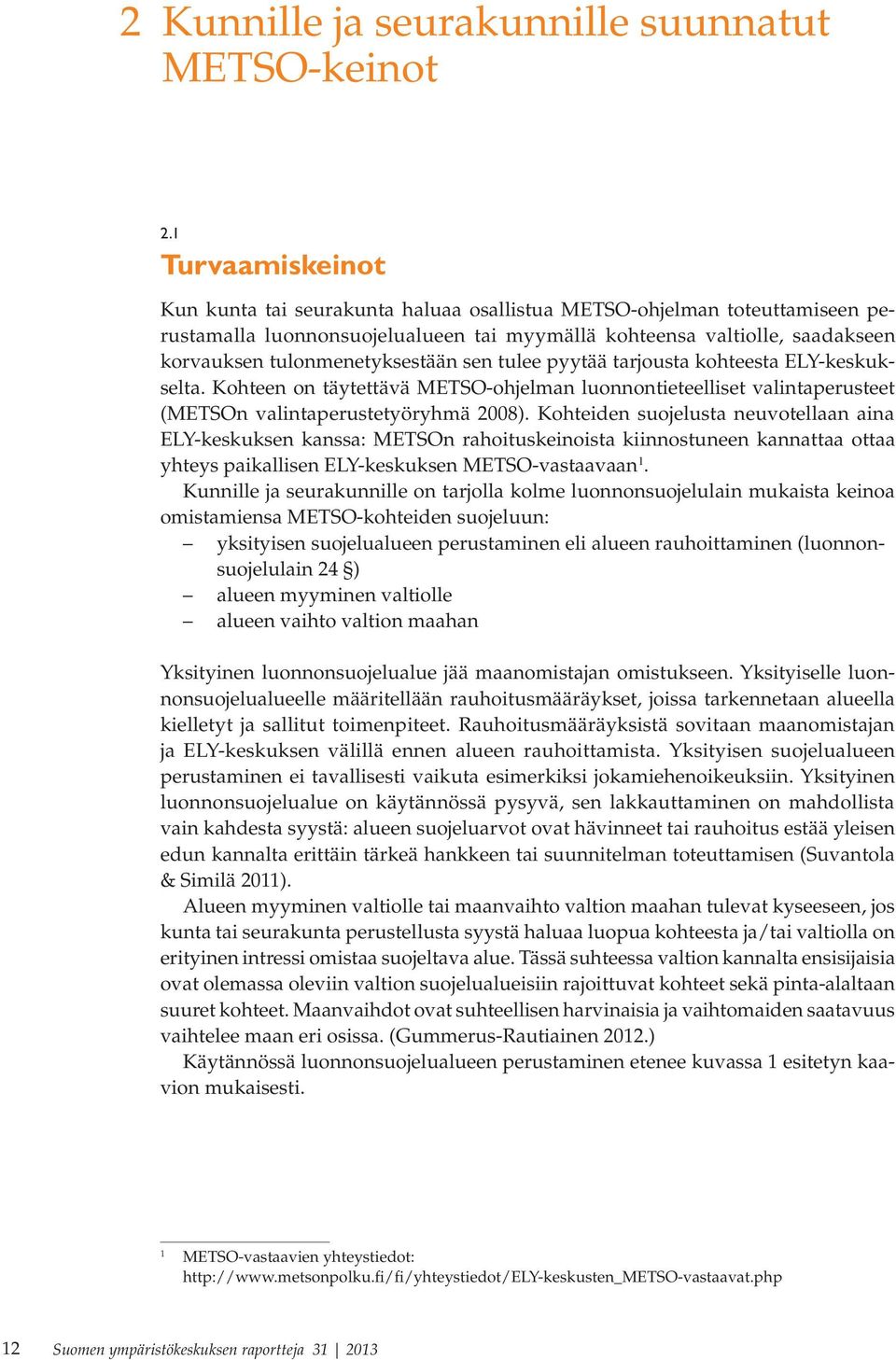 tulonmenetyksestään sen tulee pyytää tarjousta kohteesta ELY-keskukselta. Kohteen on täytettävä METSO-ohjelman luonnontieteelliset valintaperusteet (METSOn valintaperustetyöryhmä 2008).