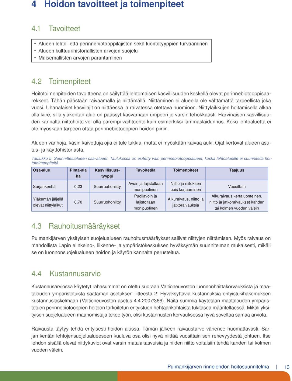 2 Toimenpiteet Hoitotoimenpiteiden tavoitteena on säilyttää lehtomaisen kasvillisuuden keskellä olevat perinnebiotooppisaarekkeet. Tähän päästään raivaamalla ja niittämällä.