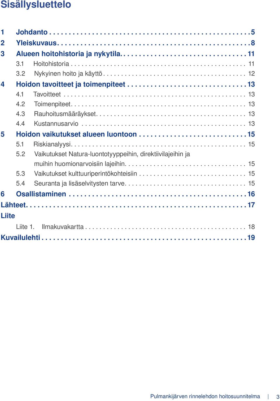 1 Tavoitteet................................................... 13 4.2 Toimenpiteet................................................. 13 4.3 Rauhoitusmääräykset.......................................... 13 4.4 Kustannusarvio.