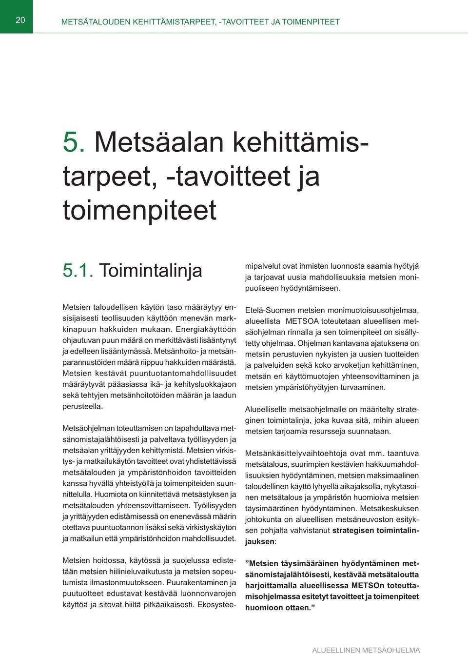 Energiakäyttöön ohjautuvan puun määrä on merkittävästi lisääntynyt ja edelleen lisääntymässä. Metsänhoito- ja metsänparannustöiden määrä riippuu hakkuiden määrästä.