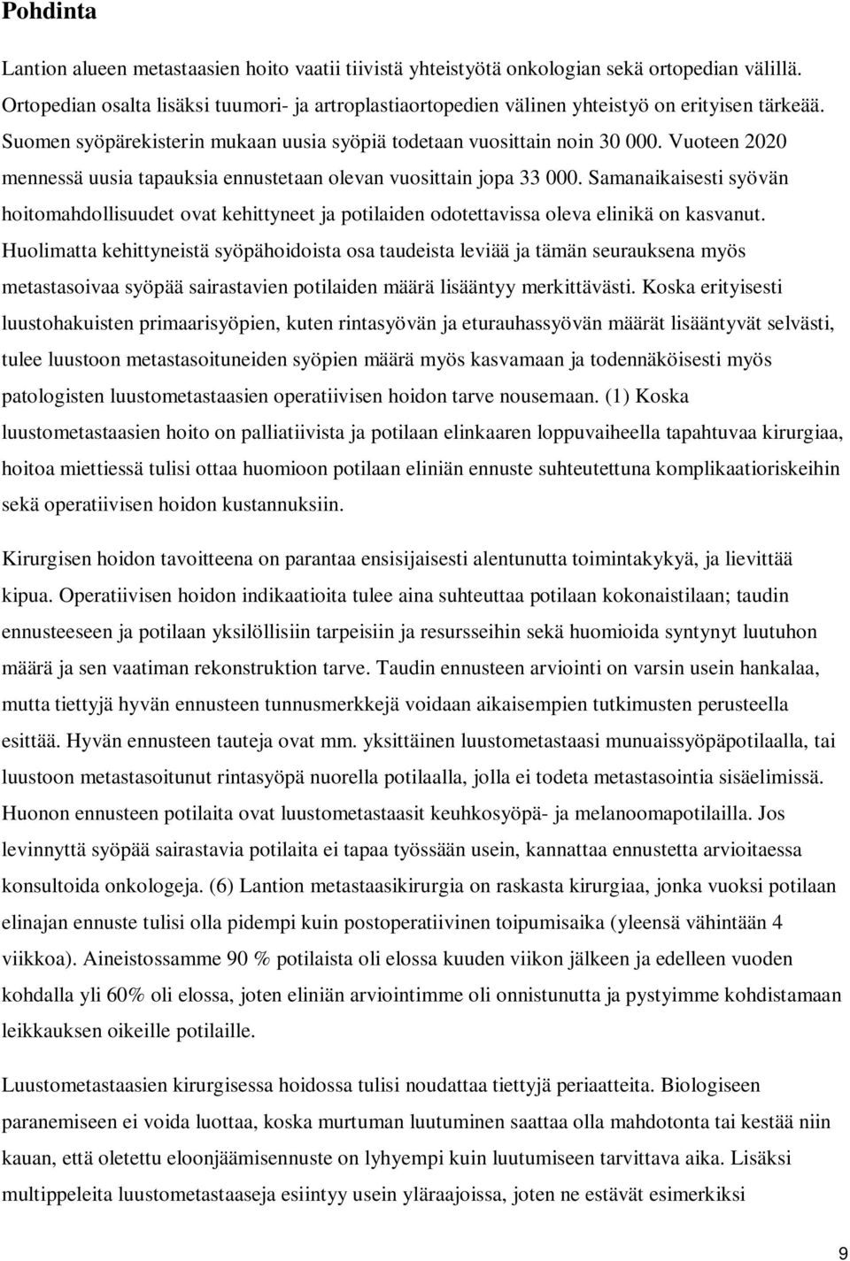 Vuoteen 2020 mennessä uusia tapauksia ennustetaan olevan vuosittain jopa 33 000. Samanaikaisesti syövän hoitomahdollisuudet ovat kehittyneet ja potilaiden odotettavissa oleva elinikä on kasvanut.