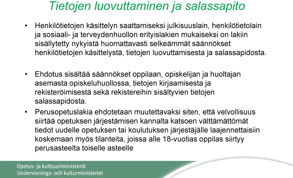 Ehdotus sisältää säännökset oppilaan, opiskelijan ja huoltajan asemasta opiskeluhuollossa, tietojen kirjaamisesta ja rekisteröimisestä sekä rekistereihin sisältyvien tietojen salassapidosta.