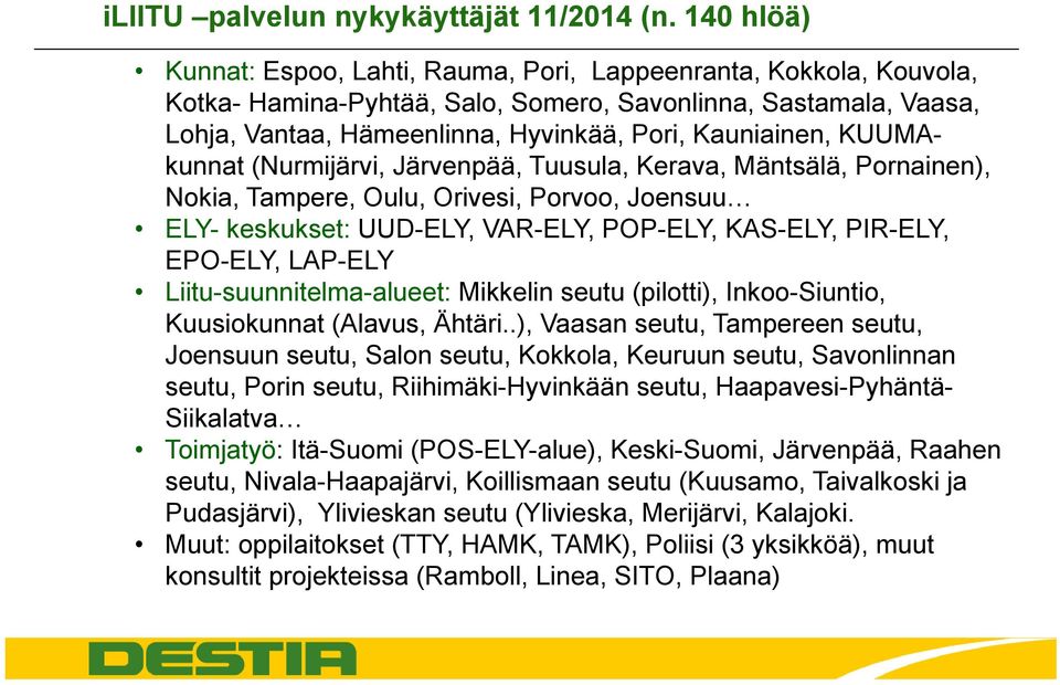 KUUMAkunnat (Nurmijärvi, Järvenpää, Tuusula, Kerava, Mäntsälä, Pornainen), Nokia, Tampere, Oulu, Orivesi, Porvoo, Joensuu ELY- keskukset: UUD-ELY, VAR-ELY, POP-ELY, KAS-ELY, PIR-ELY, EPO-ELY, LAP-ELY