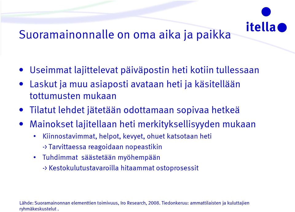 Kiinnostavimmat, helpot, kevyet, ohuet katsotaan heti -> Tarvittaessa reagoidaan nopeastikin Tuhdimmat säästetään myöhempään ->