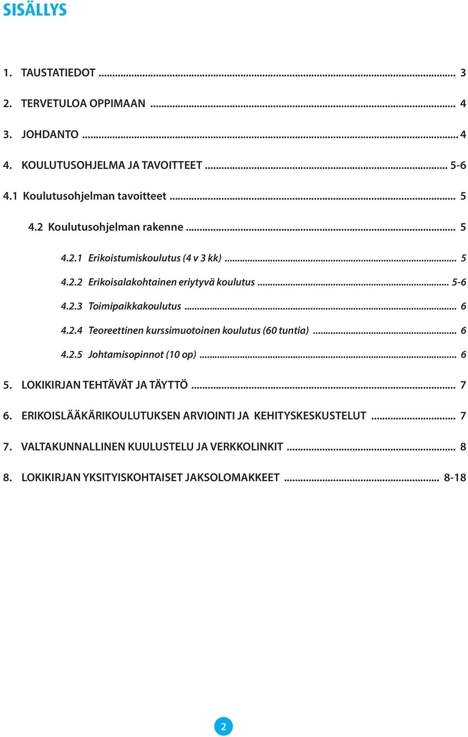 .. 6 4.2.4 Teoreettinen kurssimuotoinen koulutus (60 tuntia)... 6 4.2.5 Johtamisopinnot (10 op)... 6 5. LOKIKIRJAN TEHTÄVÄT JA TÄYTTÖ... 7 6.