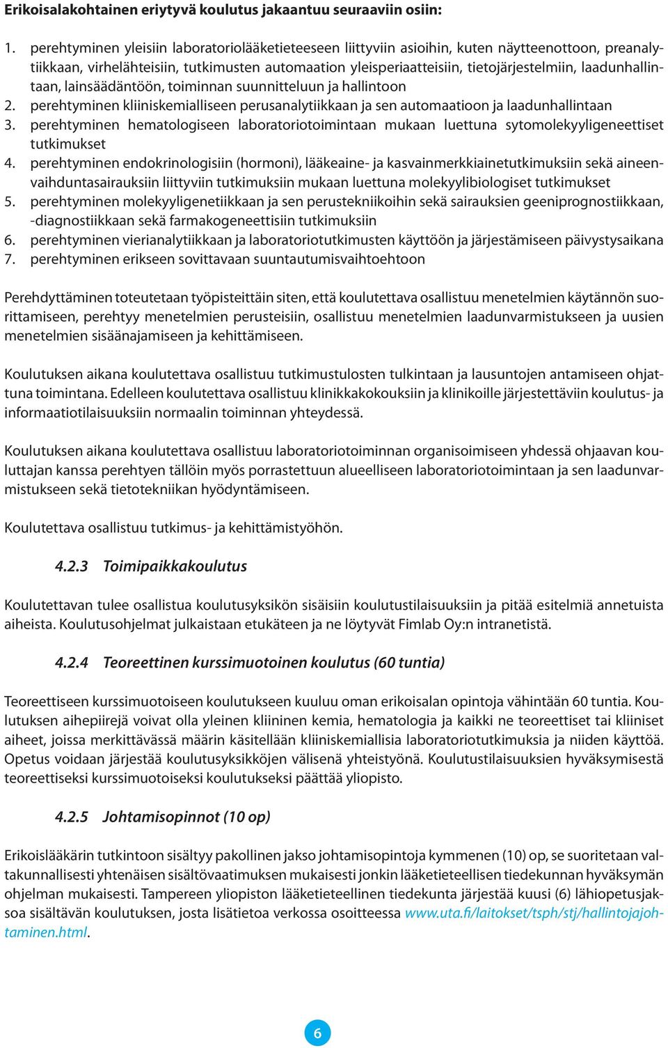 laadunhallintaan, lainsäädäntöön, toiminnan suunnitteluun ja hallintoon 2. perehtyminen kliiniskemialliseen perusanalytiikkaan ja sen automaatioon ja laadunhallintaan 3.