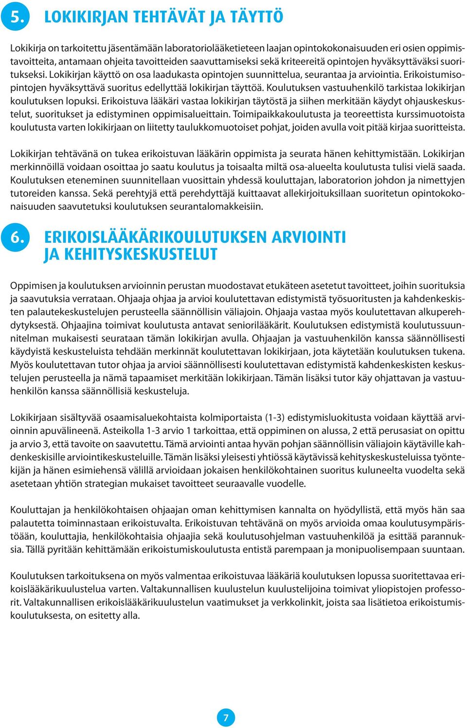 Erikoistumisopintojen hyväksyttävä suoritus edellyttää lokikirjan täyttöä. Koulutuksen vastuuhenkilö tarkistaa lokikirjan koulutuksen lopuksi.