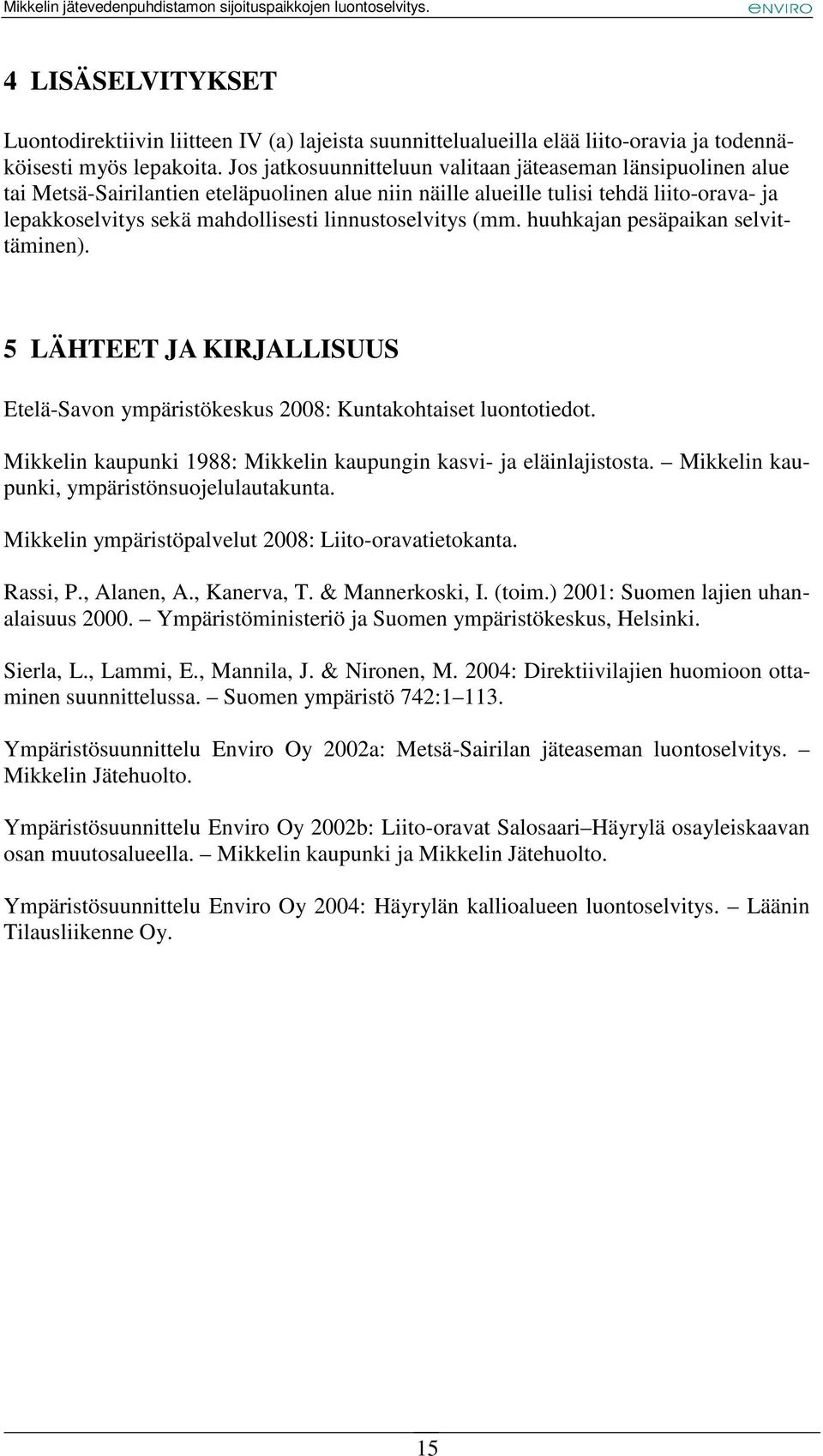 linnustoselvitys (mm. huuhkajan pesäpaikan selvittäminen). 5 LÄHTEET JA KIRJALLISUUS Etelä-Savon ympäristökeskus 2008: Kuntakohtaiset luontotiedot.